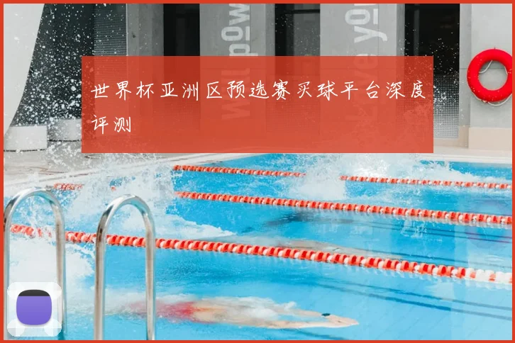 世界杯亚洲区预选赛买球平台深度评测