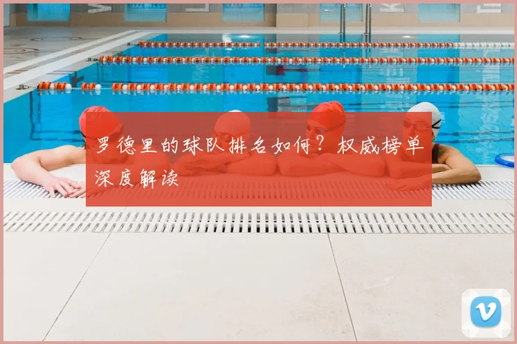 罗德里的球队排名如何?权威榜单深度解读